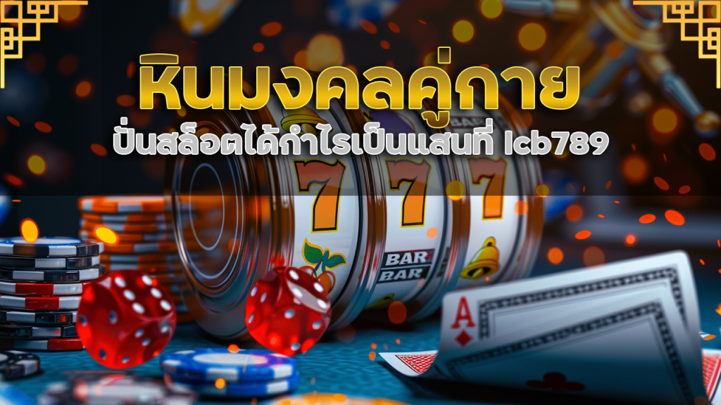 หินมงคลคู่กาย ปั่นสล็อตได้กำไรเป็นแสนที่ lcb789