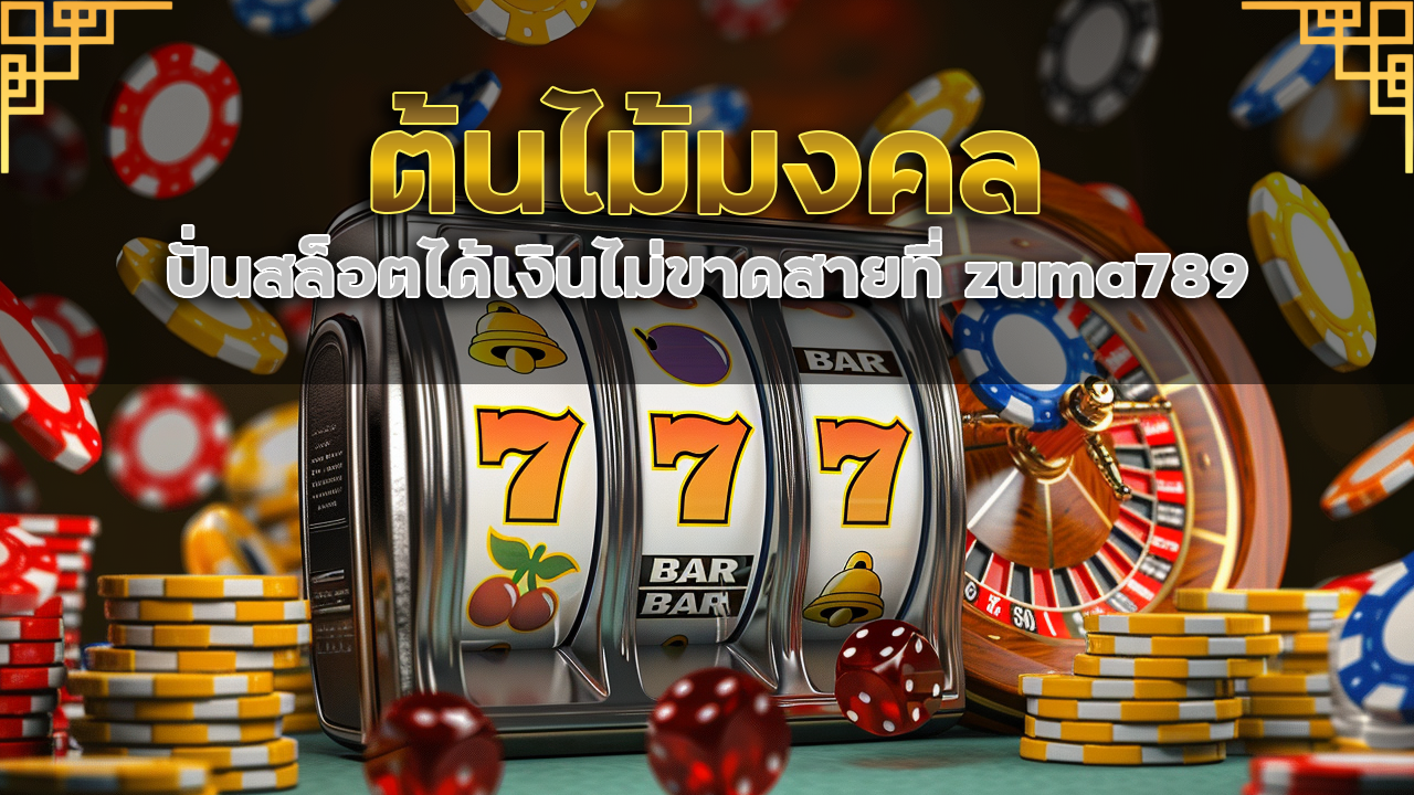 ต้นไม้มงคล ปั่นสล็อตได้เงินไม่ขาดสายที่ zuma789